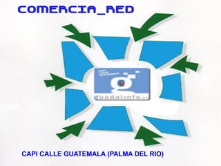 COMERCIA_RED
CAPI CALLE GUATEMALA (PALMA DEL RIO)
 