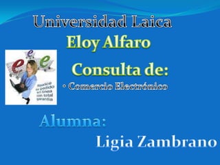 Universidad Laica  Eloy Alfaro  Consulta de: ,[object Object],Alumna: Ligia Zambrano 