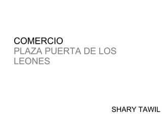 COMERCIO  PLAZA PUERTA DE LOS LEONES SHARY TAWIL 