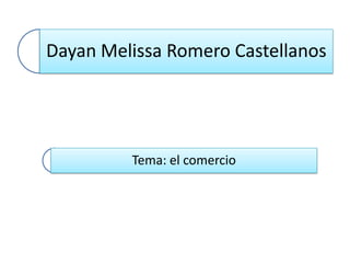 Dayan Melissa Romero Castellanos

Tema: el comercio

 