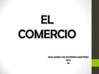 EL
COMERCIO
ANA MARIA VALENTIERRA MARTINEZ
1003
36

 
