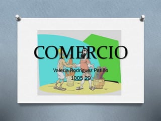 COMERCIO
Valeria Rodríguez Patiño
1005 29

 