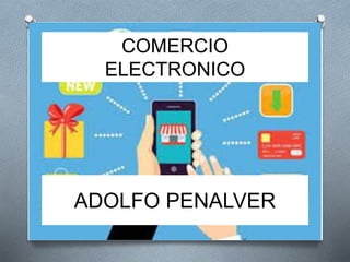 COMERCIO
ELECTRONICO
ADOLFO PENALVER
 