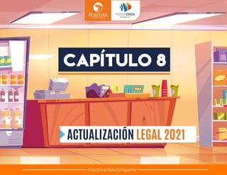 ACTUALIZACIÓN LEGAL 2021
PositivaTeAcompaña
CAPÍTULO 8
 