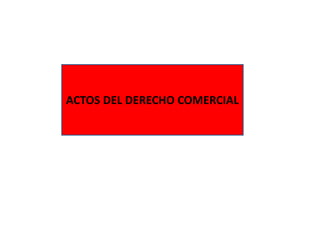 ACTOS DEL DERECHO COMERCIAL
 