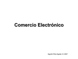 Comercio Electrónico Agustín Ríos Aguilar,  ©, 2007 
