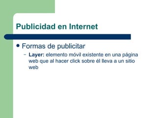 Publicidad en Internet Formas de publicitar Layer:  elemento móvil existente en una página web que al hacer click sobre él lleva a un sitio web 