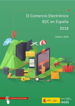 El Comercio Electrónico
B2C en España
2018
Edición 2019
 