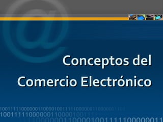 Conceptos delConceptos del
Comercio ElectrónicoComercio Electrónico
 