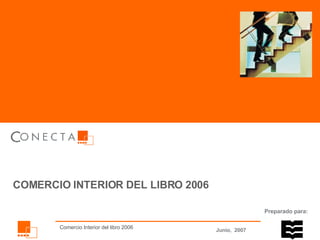 Preparado para: COMERCIO INTERIOR DEL LIBRO 2006 Junio,   2007 