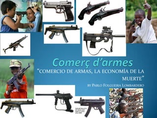 Comerç d’armes “comercio de armas, la economía de la muerte”  by Pablo FolgueiraLombardero 