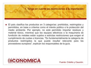 1. Tenga en cuenta las restricciones a la importación



   El país clasifica los productos en 3 categorías: prohibidos, ...