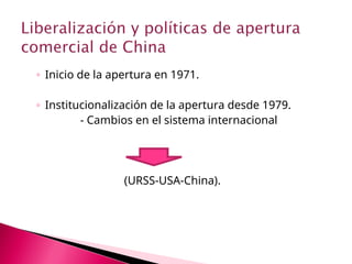 ◦ Inicio de la apertura en 1971.
◦ Institucionalización de la apertura desde 1979.
- Cambios en el sistema internacional
(URSS-USA-China).
 
