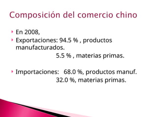  En 2008,
 Exportaciones: 94.5 % , productos
manufacturados.
5.5 % , materias primas.
 Importaciones: 68.0 %, productos manuf.
32.0 %, materias primas.
 