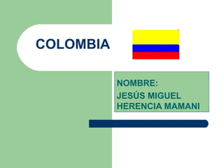 COLOMBIA NOMBRE: JESÚS MIGUEL HERENCIA MAMANI 