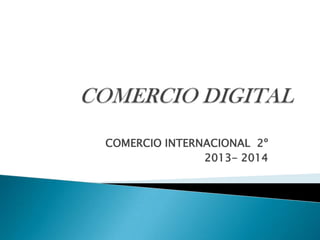 COMERCIO INTERNACIONAL 2º
2013- 2014
 