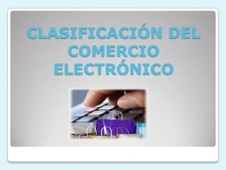 CLASIFICACIÓN DEL COMERCIO ELECTRÓNICO