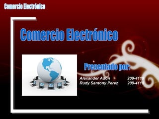 Comercio Electrónico Presentado por: Alexander Adon  209-4119 Rudy Santony Perez  209-4115 