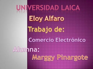 Universidad laica  Eloy Alfaro Trabajo de: Comercio Electrónico Alumna: MarggyPinargote 