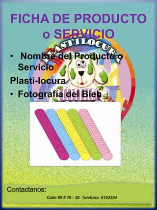 FICHA DE PRODUCTO o SERVICIONombre del Producto o ServicioPlasti-locuraFotografía del Bien  