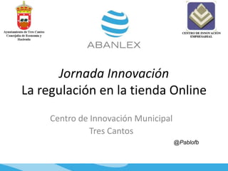Jornada InnovaciónLa regulación en la tienda Online Centro de Innovación Municipal Tres Cantos @Pablofb 