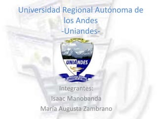 Universidad Regional Autónoma de los Andes -Uniandes- Integrantes: Isaac Manobanda María Augusta Zambrano 