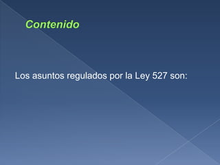Los asuntos regulados por la Ley 527 son:
 