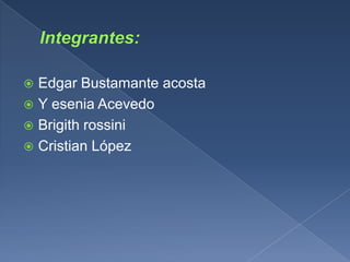  Edgar Bustamante acosta
 Y esenia Acevedo
 Brigith rossini
 Cristian López
 