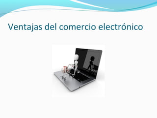 Ventajas del comercio electrónico
 