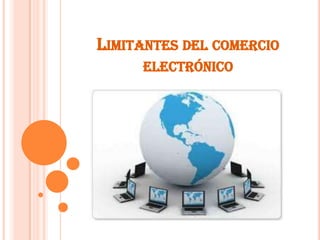 LIMITANTES DEL COMERCIO
ELECTRÓNICO
 