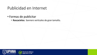 Publicidad en Internet
• Formas de publicitar
• Rascacielos: banners verticales de gran tamaño.
 