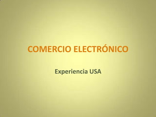 COMERCIO ELECTRÓNICO
Experiencia USA
 