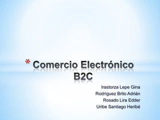 Comercio Electrónico B2C Irastorza Lepe Gina Rodríguez Brito Adrián Rosado Lira Edder Uribe Santiago Heribé 