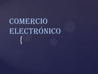 {
Comercio
electrónico
 
