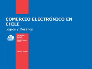 COMERCIO ELECTRÓNICO EN CHILE Logros y Desafíos 