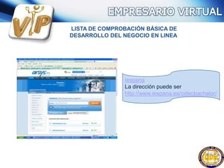 LISTA DE COMPROBACIÓN BÁSICA DE
DESARROLLO DEL NEGOCIO EN LINEA
Iespana
La dirección puede ser
http://www.iespana.es/cidecbachelor/
 