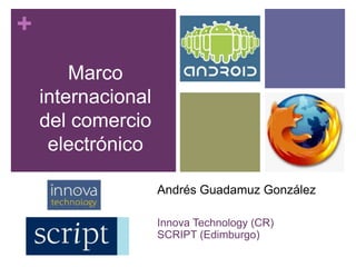 Marco internacional del comercio electrónico Andrés Guadamuz González Innova Technology (CR) SCRIPT (Edimburgo) 