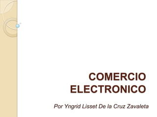 COMERCIO ELECTRONICO Por Yngrid Lisset De la Cruz Zavaleta 