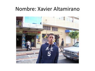 Nombre: Xavier Altamirano
 
