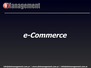 e-Commerce



info@dotmanagement.com.ar | www.dotmanagement.com.ar | info@dotmanagement.com.ar
 