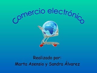 Realizado por:
Marta Asensio y Sandra Álvarez
 