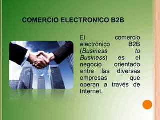 Dentro del comercio electrónico B2B se
 pueden distinguir tres modalidades:

 El mercado controlado por el vendedor en
  ...