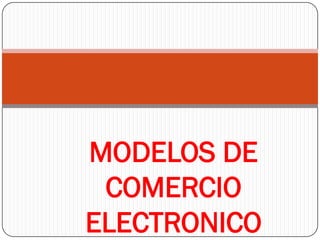 MODELOS DE
 COMERCIO
ELECTRONICO
 