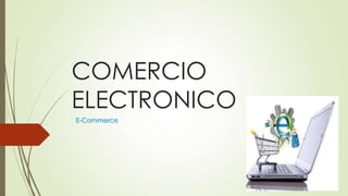COMERCIO
ELECTRONICO
E-Commerce
 