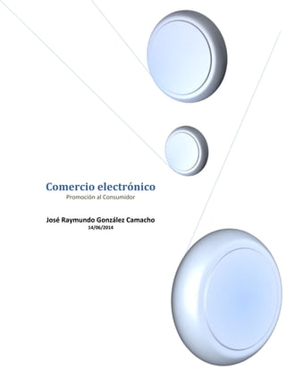 Comercio electrónico
Promoción al Consumidor
José Raymundo González Camacho
14/06/2014
 