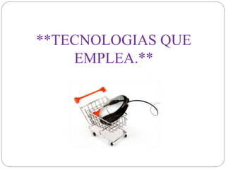 **TECNOLOGIAS QUE 
EMPLEA.** 
 