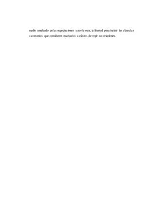 medio empleado en las negociaciones y por la otra, la libertad para incluir las cláusulas
o convenios que consideren necesarios a efectos de regir sus relaciones.
 