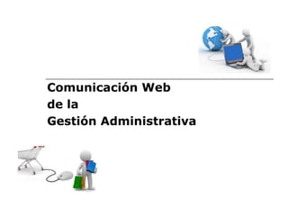 Comunicación Web
de la
Gestión Administrativa
 