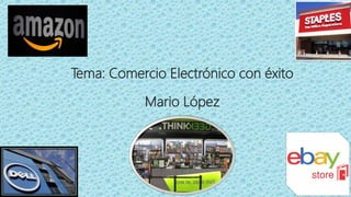 Tema: Comercio Electrónico con éxito
Mario López
 