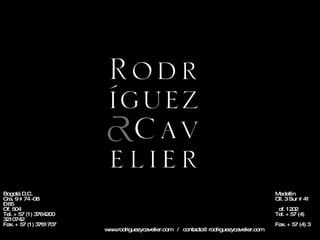 Bogotá D.C.    Medellín Cra. 9 # 74 -08  Cll. 3 Sur # 41 – 65  Of. 504    of. 1202 Tel. + 57 (1) 3764200  Tel. + 57 (4) 3210742 Fax. + 57 (1) 3761707  Fax. + 57 (4) 3   www.rodriguezycavelier.com  /  [email_address] 